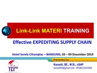 Effective EXPEDITING SUPPLY CHAIN
Link-Link MATERI TRAINING
Hotel Serela Cihamplas – BANDUNG, 03 – 04 Desember 2019
 