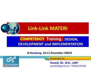 Link-Link MATERI
COMPETENCIES Training: DESIGN,
DEVELOPMENT and IMPLEMENTATION
di Bandung, 10-11 Desember 20019
 
