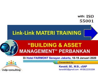 FAIRMONTLink-Link MATERI TRAINING
“BUILDING & ASSET
MANAGEMENT” PERBANKAN
Di Hotel FAIRMONT Senayan Jakarta, 18-19 Januari 2020
with:
 