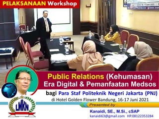 Link-Link MATERI Training
PELAKSANAAN Workshop
bagi Para Staf Politeknik Negeri Jakarta (PNJ)
di Hotel Golden Flower Bandung, 16-17 Juni 2021
Public Relations (Kehumasan)
Era Digital & Pemanfaatan Medsos
 