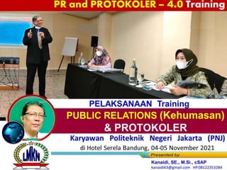 PELAKSANAAN Training
PUBLIC RELATIONS (Kehumasan)
& PROTOKOLER
Karyawan Politeknik Negeri Jakarta (PNJ)
di Hotel Serela Bandung, 04-05 November 2021
PR and PROTOKOLER – 4.0 Training
 
