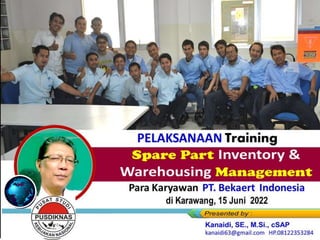 Spare Part Inventory &
Warehousing Management
Training
PELAKSANAAN Training
Para Karyawan PT. Bekaert Indonesia
di Karawang, 15 Juni 2022
 