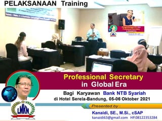 Link-Link MATERI Training
Bagi Karyawan Bank NTB Syariah
di Hotel Serela-Bandung, 05-06 Oktober 2021
Professional Secretary
in Global Era
 
