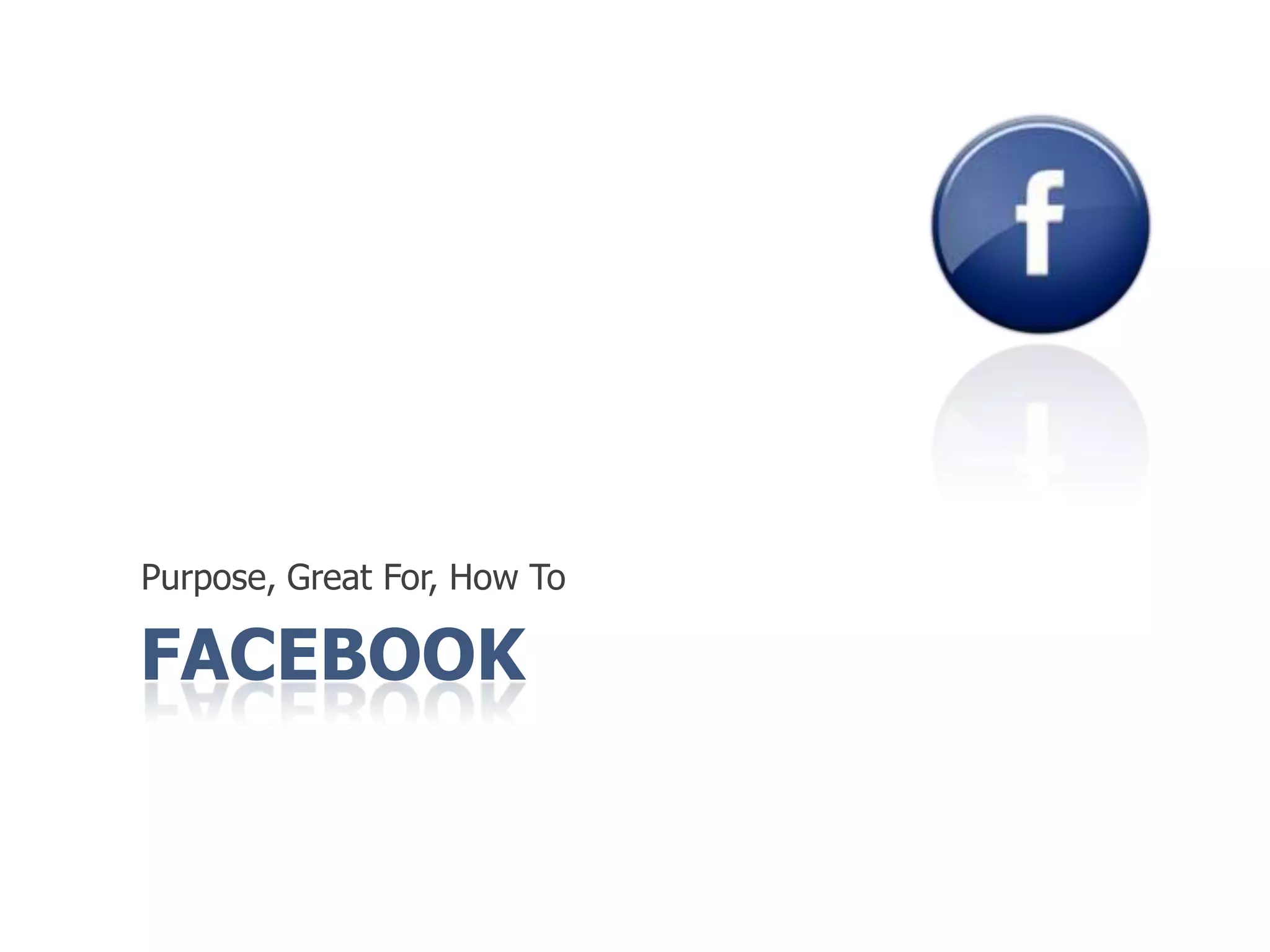 FacebookPurpose, Great For, How To