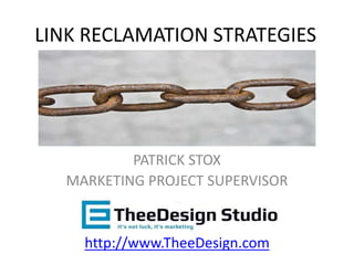 PATRICK STOX
MARKETING PROJECT SUPERVISOR
http://www.TheeDesign.com
LINK RECLAMATION STRATEGIES
 