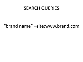 SEARCH QUERIES
“brand name” –site:www.brand.com
 