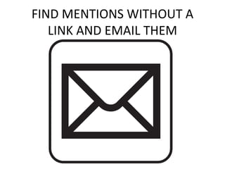 FIND MENTIONS WITHOUT A
LINK AND EMAIL THEM
 