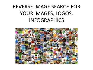 REVERSE IMAGE SEARCH FOR
YOUR IMAGES, LOGOS,
INFOGRAPHICS
 