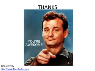 THANKS
PATRICK STOX
http://www.TheeDesign.com
 
