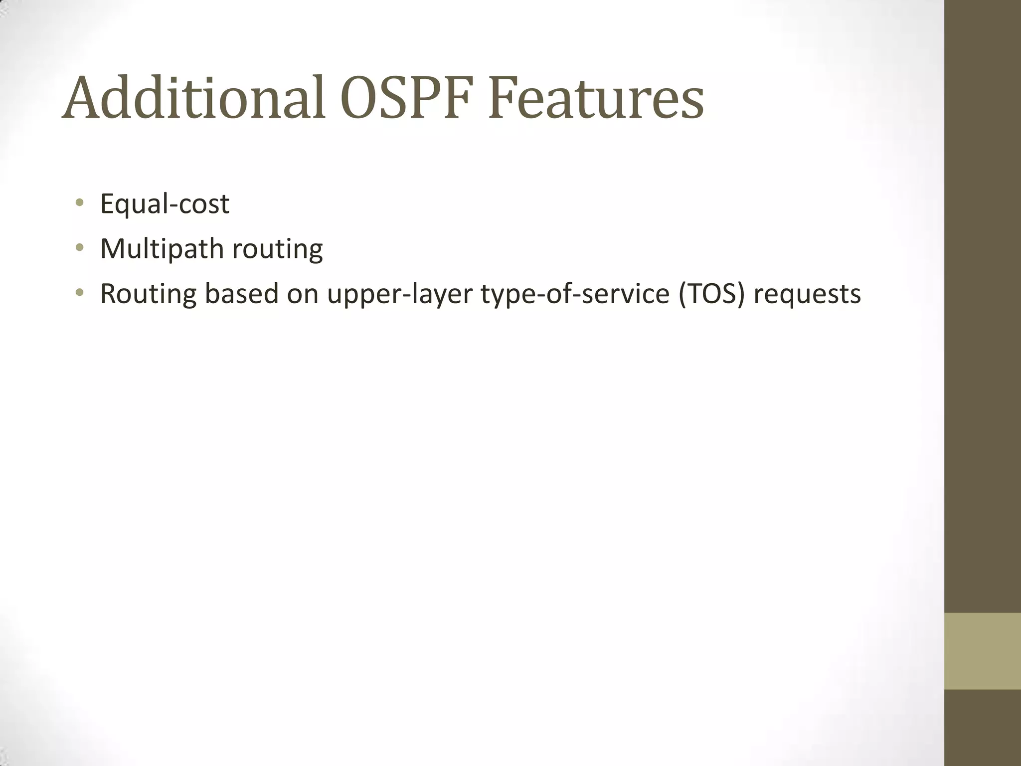 Additional OSPF Features • Equal-cost • Multipath routing • Routing based on upper-layer type-of-service (TOS) requests 