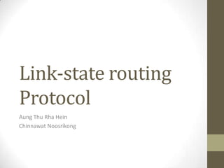 Link-state routing
Protocol
Aung Thu Rha Hein
Chinnawat Noosrikong
 