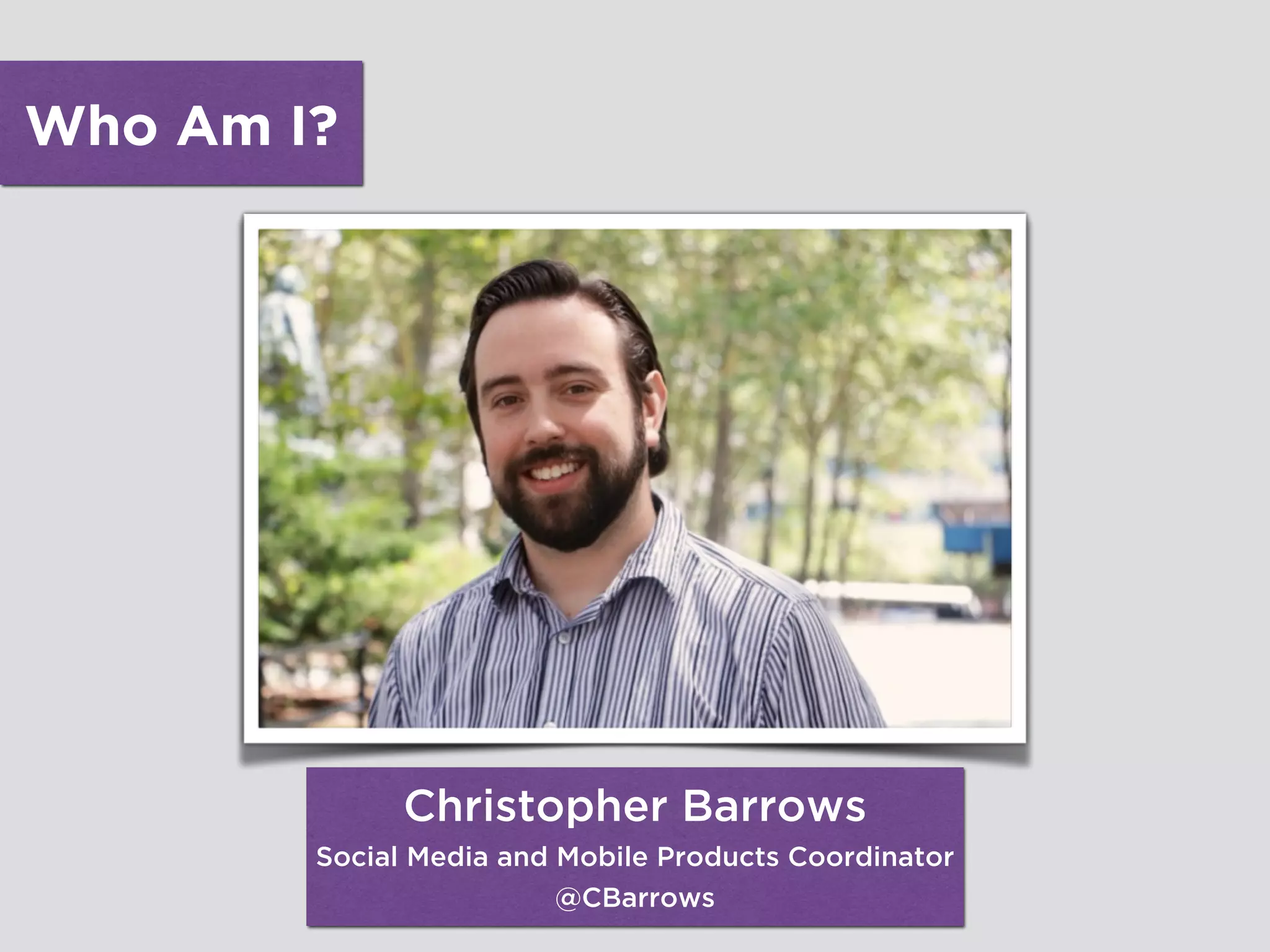 Who Am I?
Christopher Barrows
Social Media and Mobile Products Coordinator
@CBarrows
 