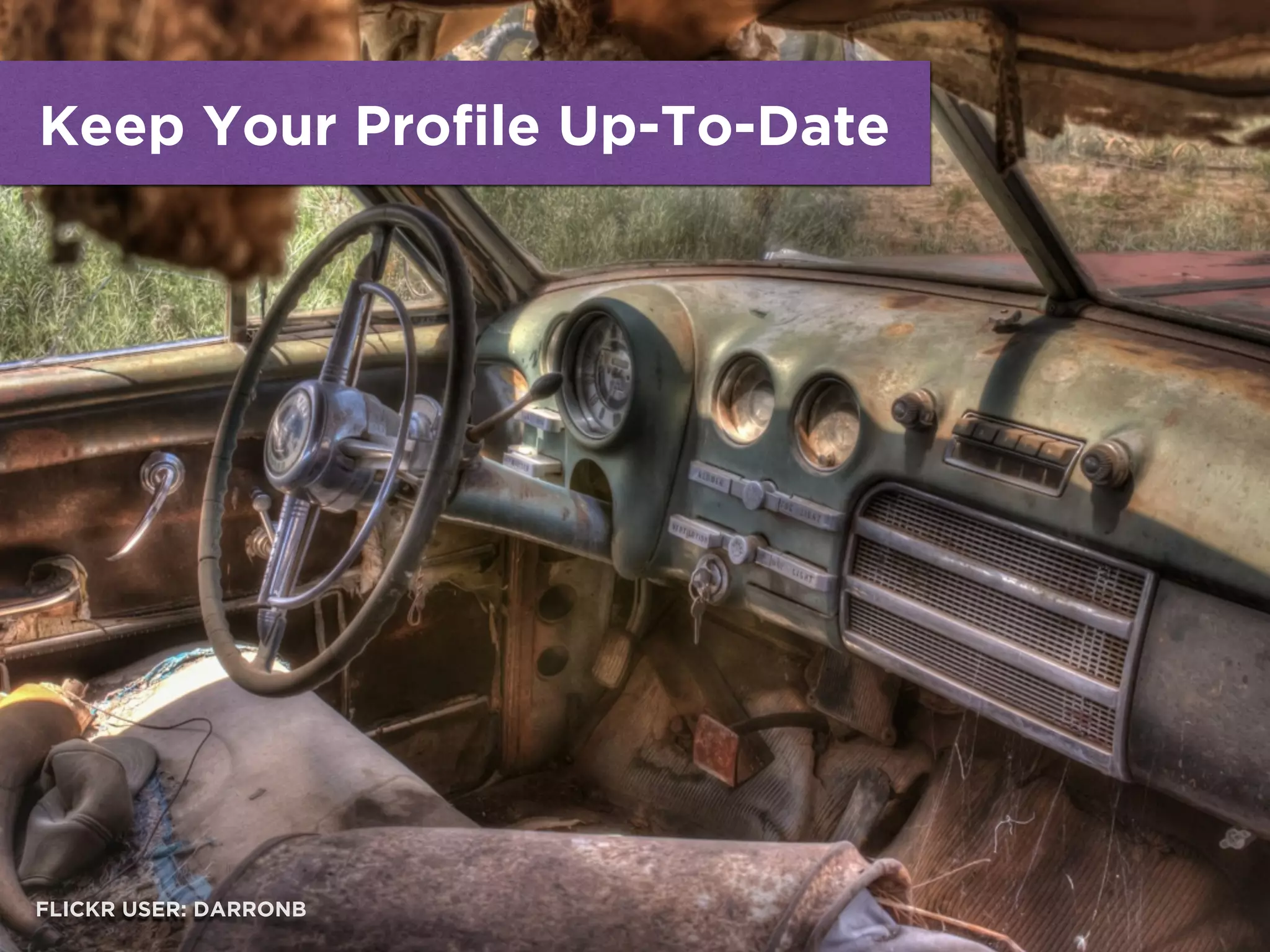 Keep Your Profile Up-To-Date
FLICKR USER: DARRONB
 