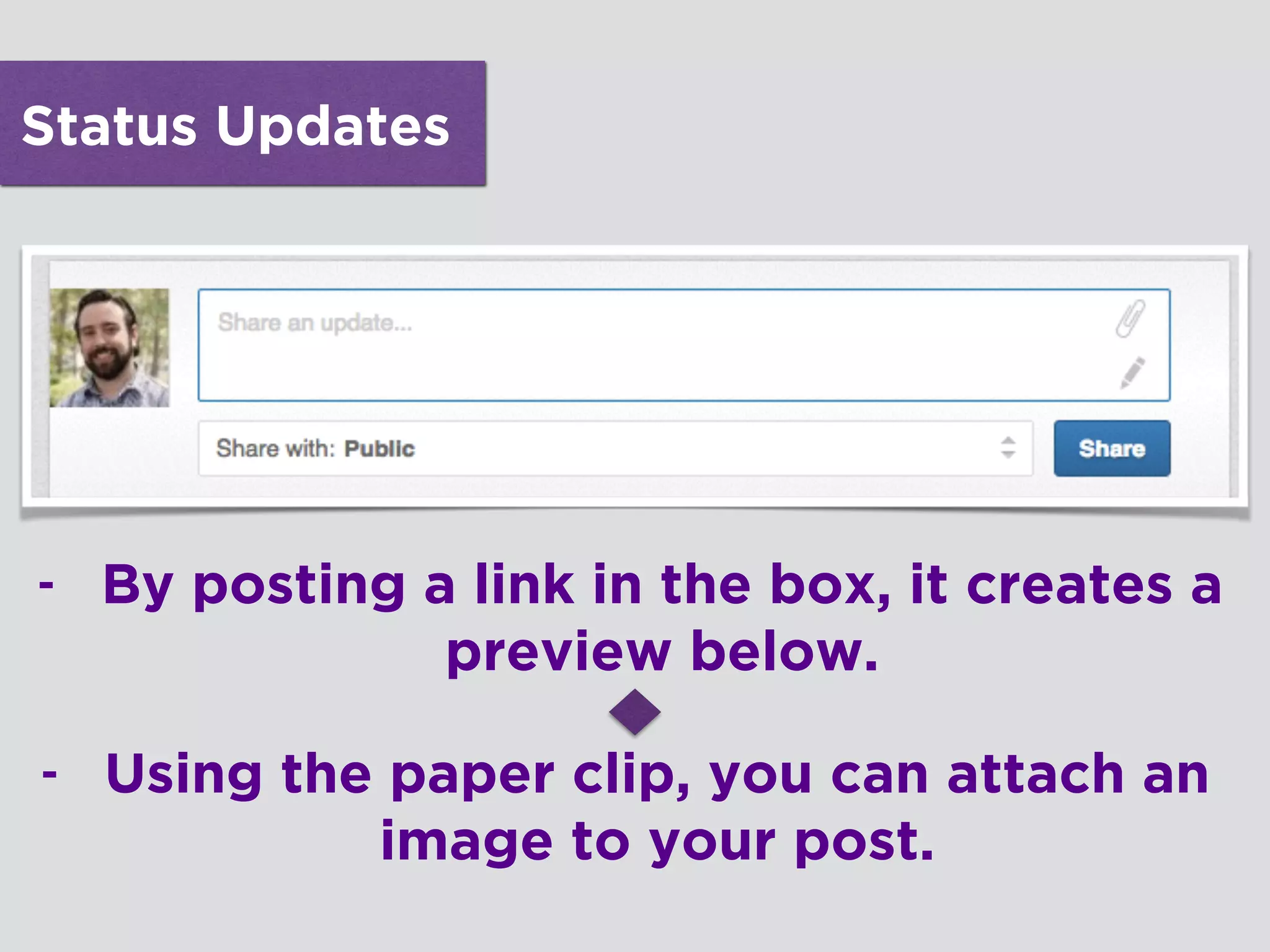 Status Updates
- By posting a link in the box, it creates a
preview below.
- Using the paper clip, you can attach an
image to your post.
 