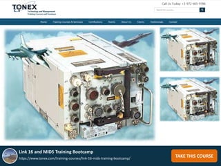TAKE THIS COURSE
Link 16 and MIDS Training Bootcamp
https://www.tonex.com/training-courses/link-16-mids-training-bootcamp/
 