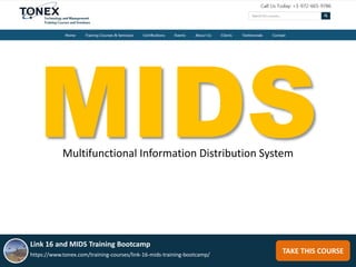 TAKE THIS COURSE
MIDS
Link 16 and MIDS Training Bootcamp
https://www.tonex.com/training-courses/link-16-mids-training-bootcamp/
Multifunctional Information Distribution System
 