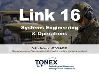 Link 16
Systems Engineering
& Operations
Call Us Today: +1-972-665-9786
https://www.tonex.com/systems-engineering-training/link-16-systems-engineering-operations/
 