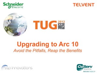 Upgrading to Arc 10 
Avoid the Pitfalls, Reap the Benefits 
 