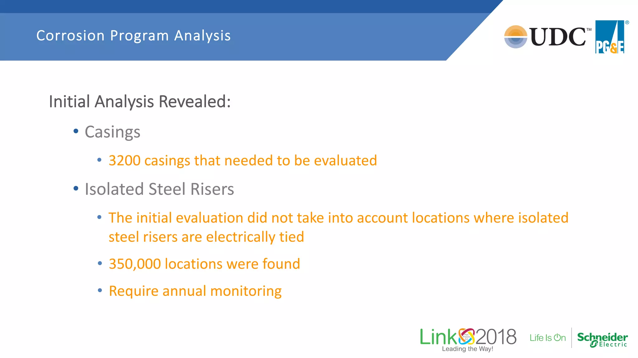 Initial Analysis Revealed:
• Casings
• 3200 casings that needed to be evaluated
• Isolated Steel Risers
• The initial evaluation did not take into account locations where isolated
steel risers are electrically tied
• 350,000 locations were found
• Require annual monitoring
Corrosion Program Analysis
 