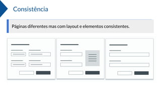 Consistência
Páginas diferentes mas com layout e elementos consistentes.
 