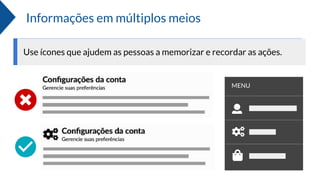 Informações em múltiplos meios
Use ícones que ajudem as pessoas a memorizar e recordar as ações.
MENU
 