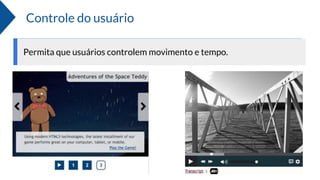 Controle do usuário
Permita que usuários controlem movimento e tempo.
 