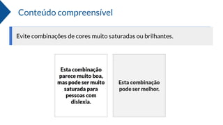 Conteúdo compreensível
Evite combinações de cores muito saturadas ou brilhantes.
 