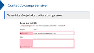 Conteúdo compreensível
Os usuários são ajudados a evitar e corrigir erros.
 