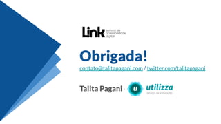 Obrigada!
contato@talitapagani.com / twitter.com/talitapagani
Talita Pagani - Utilizza
 