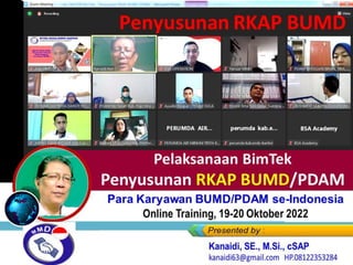 Pelaksanaan BimTek
Penyusunan RKAP BUMD/PDAM
Sambutan (Host) ... Saat PEMBUKAAN ACARA Bim
Training “Peranan INTERNAL AUDIT
Para Karyawan BUMD/PDAM se-Indonesia
Online Training, 19-20 Oktober 2022
 