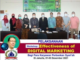 PELAKSANAAN
Effectiveness of
DIGITAL MARKETING
Bagi Para Karyawan Perbankan Syari’ah
Di Jakarta, 01-03 Desember 2021
Workshop:
 