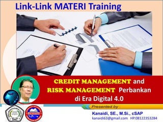 CREDIT MANAGEMENT and
RISK MANAGEMENT Perbankan
di Era Digital 4.0
Link-Link MATERI Training
 