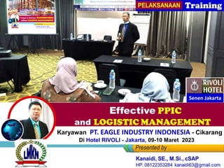 Senen Jakarta
Effective PPIC
and LOGISTIC MANAGEMENT
Bagi Karyawan PT. EAGLE INDUSTRY INDONESIA - Cikarang
Di Hotel RIVOLI - Jakarta, 09-10 Maret 2023
 