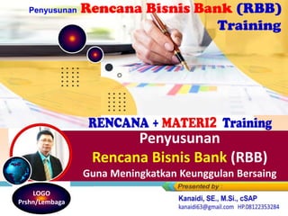 RENCANA + MATERI2 Training
Penyusunan
Rencana Bisnis Bank (RBB)
Guna Meningkatkan Keunggulan Bersaing
LOGO
Prshn/Lembaga
 