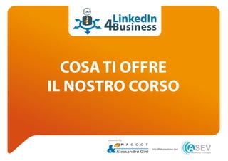 COSA TI OFFRE
IL NOSTRO CORSO
LinkedIn
Business
in collaborazione con:
Alessandro Gini
powered by
 
