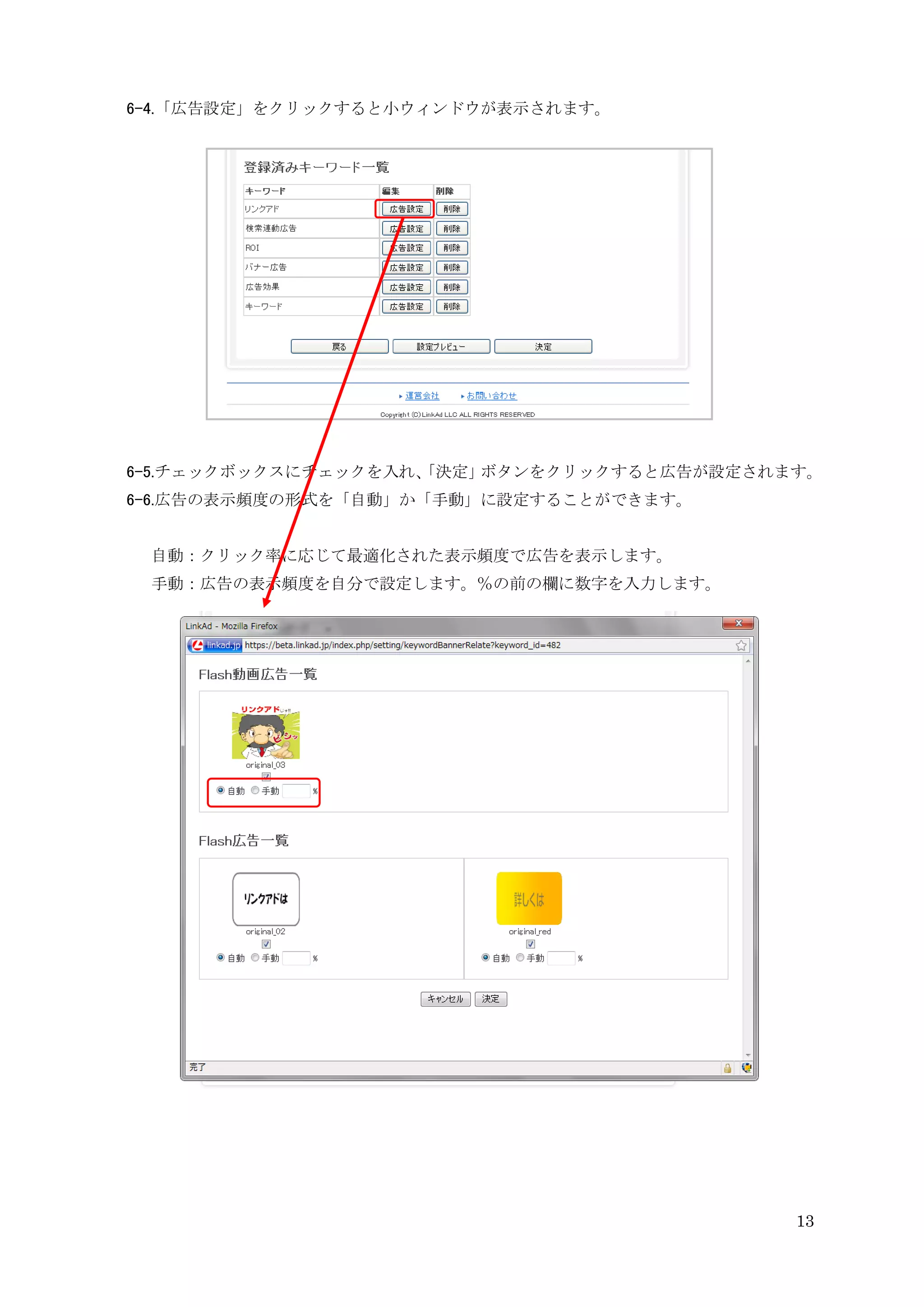 6-4.「広告設定」をクリックすると小ウィンドウが表示されます。




6-5.チェックボックスにチェックを入れ、
                    「決定」ボタンをクリックすると広告が設定されます。
6-6.広告の表示頻度の形式を「自動」か「手動」に設定することができます。


 自動：クリック率に応じて最適化された表示頻度で広告を表示します。
 手動：広告の表示頻度を自分で設定します。％の前の欄に数字を入力します。




                                           13
 
