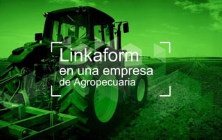 Linkaform
en una empresa
de Agropecuaria
 