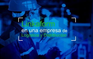 Linkaform
en una empresa de
Logística y Distribución
 