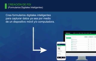 CREACIÓN DE FDI
(Formularios Digitales Inteligentes)
Crea formularios digitales inteligentes
para capturar datos ya sea po...