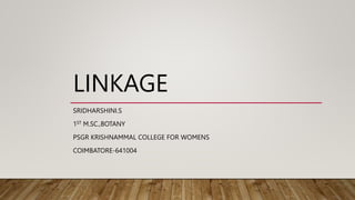 LINKAGE
SRIDHARSHINI.S
1ST M.SC.,BOTANY
PSGR KRISHNAMMAL COLLEGE FOR WOMENS
COIMBATORE-641004
 