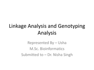 Linkage Analysis and Genotyping
Analysis
Represented By – Usha
M.Sc. Bioinformatics
Submitted to – Dr. Nisha Singh
 