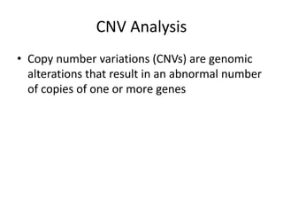 CNV Analysis
• Copy number variations (CNVs) are genomic
alterations that result in an abnormal number
of copies of one or more genes
 