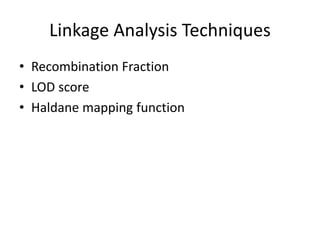 Linkage Analysis Techniques
• Recombination Fraction
• LOD score
• Haldane mapping function
 