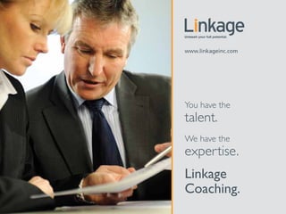 www.linkageinc.com




You have the
talent.
We have the
expertise.
Linkage
Coaching.
 