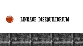 LINKAGE DISEQUILIBRIUM
 