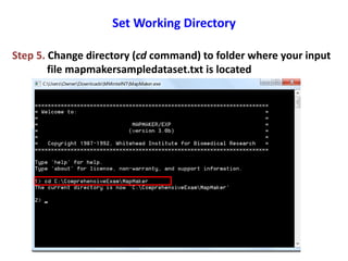 Set Working Directory
Step 5. Change directory (cd command) to folder where your input
file mapmakersampledataset.txt is located
 