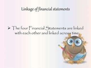 Linkage of financial statements
 The four Financial Statements are linked
with each other and linked across time.
 