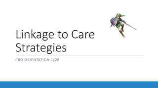 Linkage to Care
Strategies
CBO ORIENTATION 1/28
 