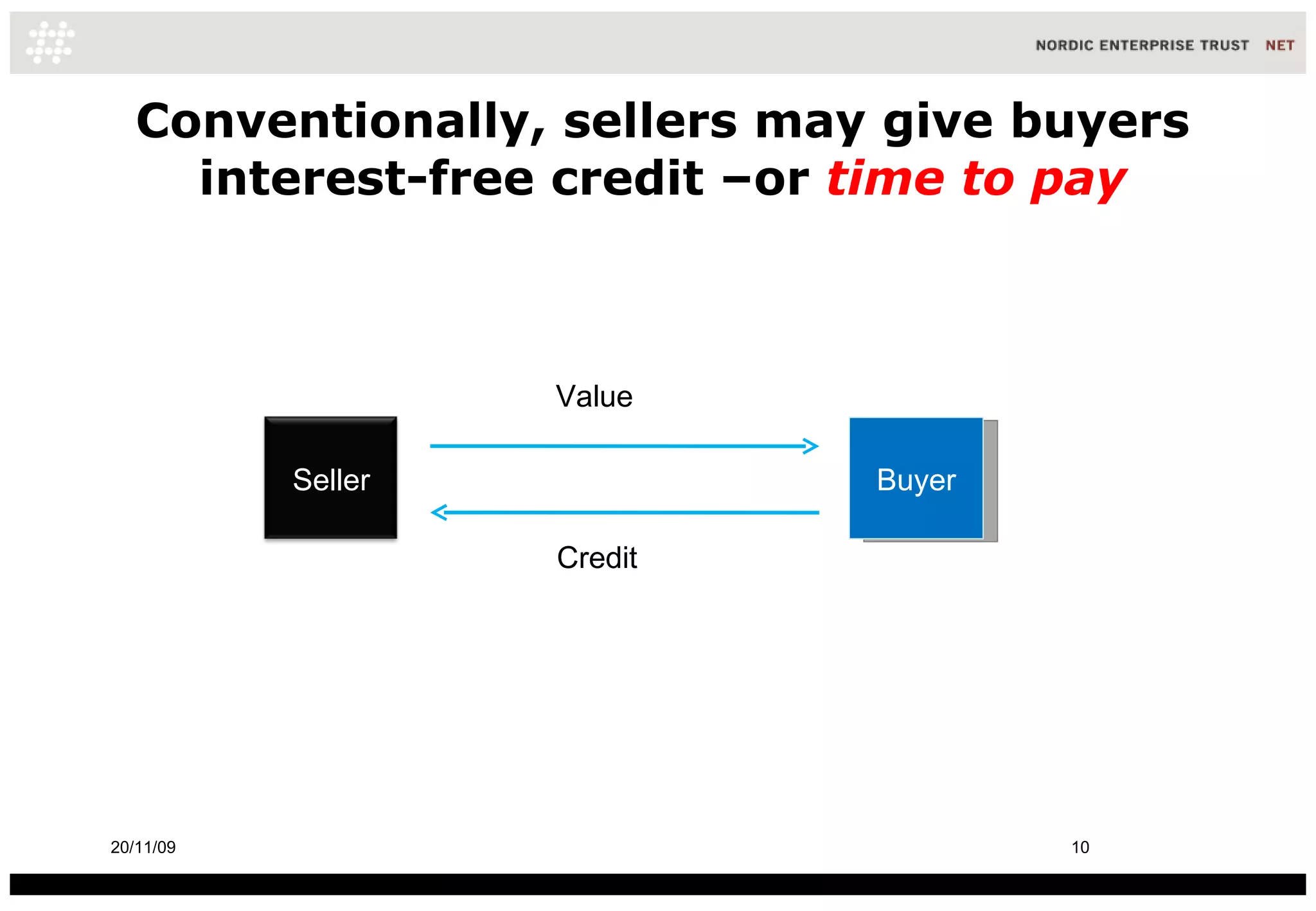 Conventionally, sellers may give buyers interest-free credit –or  time to pay Buyer 20/11/09 Credit Value Seller 