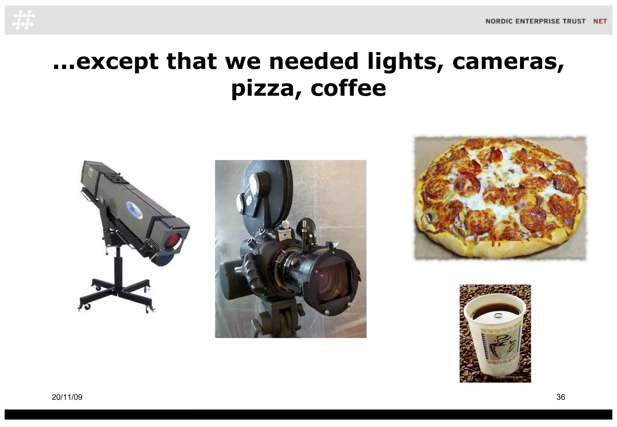 ...except that we needed lights, cameras, pizza, coffee 20/11/09 